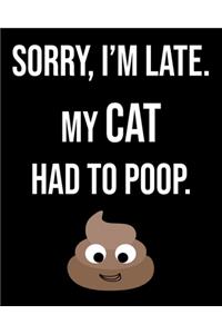 Sorry I'm Late My Cat Had To Poop