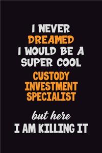 I Never Dreamed I would Be A Super Cool Custody Investment Specialist But Here I Am Killing It