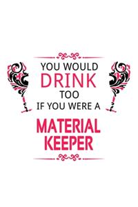 You Would Drink Too If You Were A Material Keeper
