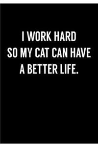 I Work Hard So My Cat Can Have A Better Life
