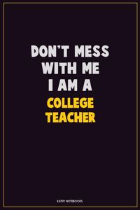 Don't Mess With Me, I Am A college teacher