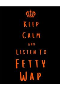 Keep Calm And Listen To Fetty Wap