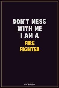 Don't Mess With Me, I Am A Fire fighter