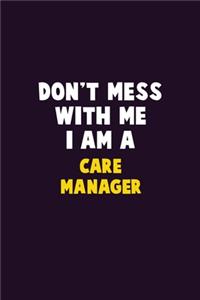 Don't Mess With Me, I Am A Care Manager