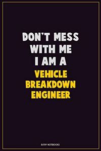 Don't Mess With Me, I Am A Vehicle Breakdown Engineer