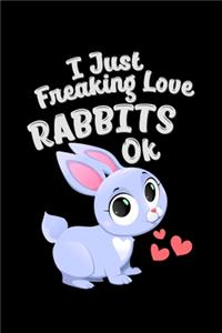 I Just Freaking Love Rabbits OK