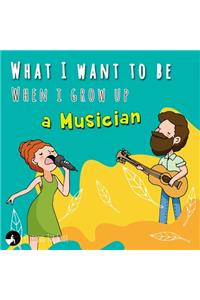 What I want to be when I grow up - A Musician