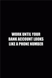 Work Until Your Bank Account Looks Like A Phone Number