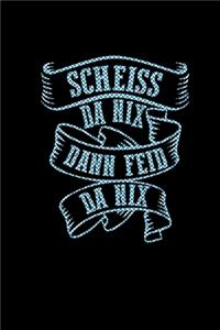 Scheiss Da Nix Dann Feid Da Nix