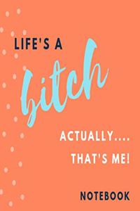 Life's a bitch, actually....... that's me! Notebook