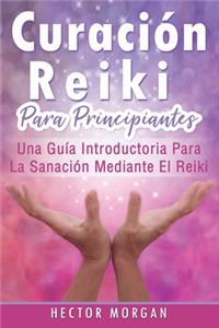 Curación Reiki para principiantes: Una guía introductoria para la sanación mediante el Reiki(Libro En Español/ Reiki Healing Spanish Book Version)