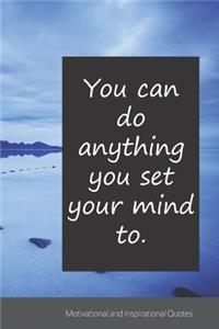 You can do anything you set your mind to.