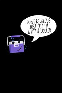 Don't Be Jealous Cuz I'm A Little Cooler