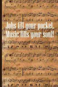Jobs Fill Your Pocket Music Fills Your Soul