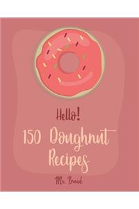 Hello! 150 Doughnut Recipes