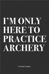 I'm Only Here To Practice Archery