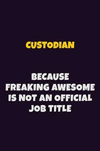 Custodian, Because Freaking Awesome Is Not An Official Job Title