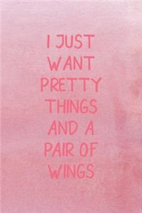 I Just Want Pretty Things And A Pair Of Wings