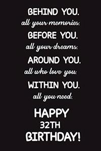 Behind You All Your Memories Before You All Your Dreams Happy 32th Birthday