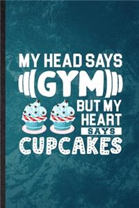 My Head Says Gym but My Heart Says Cupcakes