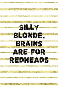Silly Blonde. Brains Are For Redheads
