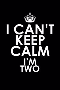 I can't keep calm I'm two