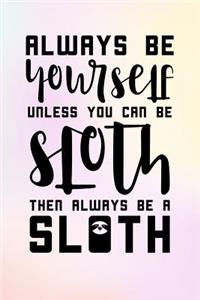 Always Be Yourself Unless You Can Be Sloth Then Always Be a Sloth