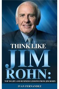 Think Like Jim Rohn: Top 30 Life and Business Lessons from Jim Rohn