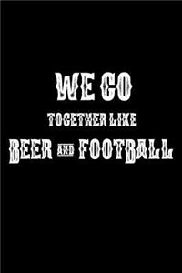 We Go Together Like Beer And Football