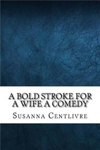 A bold stroke for a wife a comedy