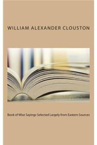 Book of Wise Sayings Selected Largely from Eastern Sources