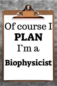 Of Course I Plan I'm a Biophysicist