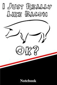 I Just Really Like Bacon Ok? Notebook