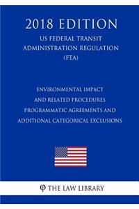 Environmental Impact and Related Procedures - Programmatic Agreements and Additional Categorical Exclusions (US Federal Transit Administration Regulation) (FTA) (2018 Edition)