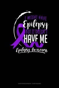 I Might Have Epilepsy But It Doesn't Have Me