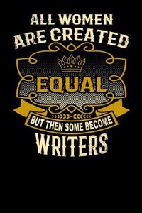 All Women Are Created Equal But Then Some Become Writers