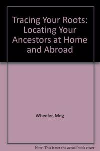 Tracing Your Roots: Locating Your Ancestors at Home and Abroad