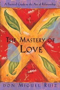 The Mastery of Love: A Practical Guide t