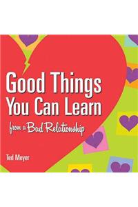 Good Things You Can Learn from a Bad Relationship