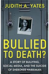 Bullied To Death: A Story Of Bullying, Social Media, And The Suicide Of Sherokee Harriman