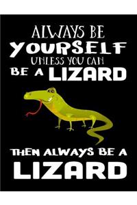 Always Be Yourself Unless You Can Be a Lizard Then Always Be a Lizard