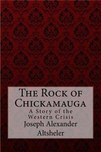 The Rock of Chickamauga A Story of the Western Crisis Joseph Alexander Altsheler