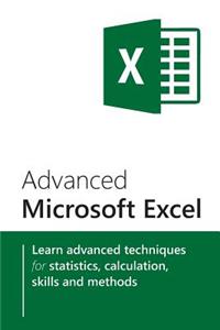 Advanced Microsoft Excel: Learn Advanced Tecniques for Statistics, Calculation, Skills and Methods