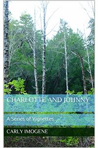 Charlotte and Johnny: A Series of Vignettes