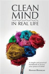 CLEAN MIND (in real life): How to stop feeling overwhelmed with everything A simple, innovative, and practical handbook to discipline your mind