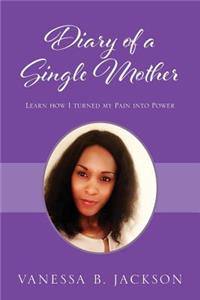 Diary of a Single Mother: Learn How I Turned My Pain Into Power