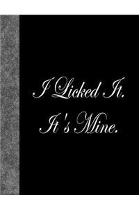 I Licked It. It's Mine.