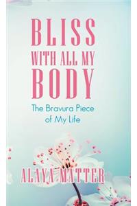 Bliss with All My Body: The Bravura Piece of My Life