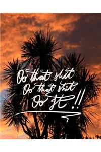 Do that shit, Do that shit, Do it!