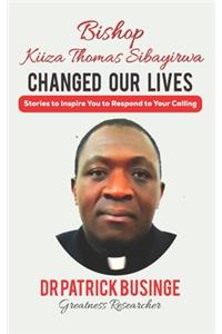 Bishop Kiiza Thomas Sibayirwa Changed Our Lives
